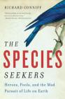 The Species Seekers: Heroes, Fools, and the Mad Pursuit of Life on Earth By Richard Conniff Cover Image