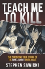 Teach Me to Kill: The Shocking True Story of the Pamela Smart Murder Case Cover Image