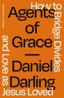Agents of Grace: How to Bridge Divides and Love as Jesus Loved By Daniel Darling Cover Image