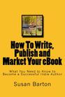How To Write, Publish and Market Your eBook: What You Need to Know to Become a Successful Indie Author By Susan E. Barton Cover Image