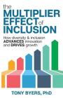 The Multiplier Effect of Inclusion: How Diversity & Inclusion Advances Innovation and Drives Growth By Tony Byers, Lisa Knight (Cover Design by) Cover Image