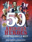 50 American Heroes Every Kid Should Meet, 3rd Edition By Dennis Denenberg, Lorraine Roscoe Cover Image