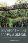 Everything Makes Sense: A Close-Notice of Life and Consciousness By Tim Garvin Cover Image