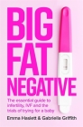 Big Fat Negative: The Essential Guide to Infertility, IVF and the Trials of Trying for a Baby By Emma Haslett, Gabby Griffith Cover Image