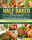 Half Baked Harvest Cookbook 2021: Simple, Easy and Delightful Recipes to Keep You Devoted to A Healthier Lifestyle Cover Image