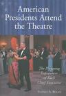 American Presidents Attend the Theatre: The Playgoing Experiences of Each Chief Executive Cover Image