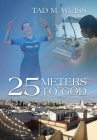 25 Meters to God By Tad M. Weiss Cover Image