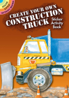 Create Your Own Construction Truck Sticker Activity Book (Dover Little Activity Books Stickers) By Steven James Petruccio Cover Image