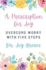 A Prescription for Joy: Overcome Worry With Five Steps By Joy Greene Cover Image
