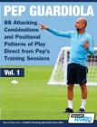 Pep Guardiola - 88 Attacking Combinations and Positional Patterns of Play Direct from Pep's Training Sessions (Volume #1) Cover Image