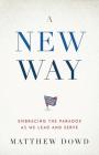 A New Way: Embracing the Paradox as We Lead and Serve By Matthew Dowd Cover Image