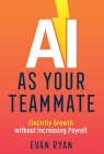 AI as Your Teammate: Electrify Growth without Increasing Payroll Cover Image