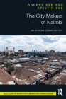 The City Makers of Nairobi: An African Urban History (Routledge Research in Planning and Urban Design) By Anders Ese, Kristin Ese Cover Image