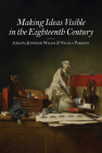 Making Ideas Visible in the Eighteenth Century (Studies in Seventeenth- and Eighteenth-Century Art and Culture) By Jennifer Milam (Editor), Nicola Parsons (Editor), David Maskill (Contributions by), Jessica Priebe (Contributions by), Matthew J. Martin (Contributions by), Jennifer Milam (Contributions by), Jessica Fripp (Contributions by), Wiebke Windorf (Contributions by), Melanie Cooper (Contributions by), Jennifer Ferng (Contributions by) Cover Image