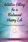 Intuitive Eating for a Balanced Happy Life: food journal & happiness tracker By Kat Zuanich Cover Image