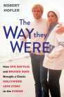 The Way They Were: How Epic Battles and Bruised Egos Brought a Classic Hollywood Love Story to the Screen By Robert Hofler Cover Image