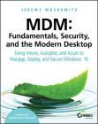 MDM: Fundamentals, Security, and the Modern Desktop: Using Intune, Autopilot, and Azure to Manage, Deploy, and Secure Windows 10 By Jeremy Moskowitz Cover Image