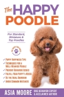 The Happy Poodle: The Happiness Guide for Standard, Miniature & Toy Poodles By Asia Moore Cover Image