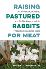 Raising Pastured Rabbits for Meat: An All-Natural, Humane, and Profitable Approach to Production on a Small Scale Cover Image