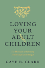 Loving Your Adult Children: The Heartache of Parenting and the Hope of the Gospel Cover Image