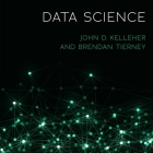 Data Science By John D. Kelleher, Brendan Tierney, Chris Sorensen (Read by) Cover Image