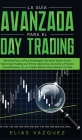 La Guía Avanzada Para el Day Trading: Aprenda Paso a Paso Estrategias Secretas Sobre Cómo Hacer Day Trading con Forex, Opciones, Acciones y Futuros Co Cover Image