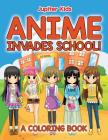Anime Invades School! (A Coloring Book) By Jupiter Kids Cover Image