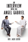 An Interview with the Angel Gabriel By Jack Lister Cover Image