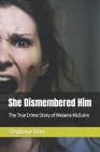 She Dismembered Him: The True Crime Story of Melanie McGuire By Stephanie Barr Cover Image