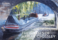 The Canals of Harley Crossley: An Artist's View of Boats and Waterways By Barbara Crossley Cover Image