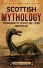 Scottish Mythology: Enthralling Myths, Folktales, and Legends from Scotland By Billy Wellman Cover Image