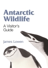Antarctic Wildlife: A Visitor's Guide By James Lowen Cover Image