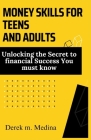Money Skills for Teens and Adults: Unlocking the Secret to financial Success You must know Cover Image