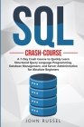 SQL: A 7-Day Crash Course to Quickly Learn Structured Query Language Programming, Database Management, and Server Administr By John Russel Cover Image