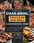 Char-Broil Propane Gas Grill Cookbook 2000: The Ultimate Guide to Master Your Char-Broil Propane Gas Grill with 2000 Days Flavorful Recipes and Step-b By Nancy Leibowitz Cover Image