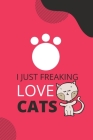 I just freaking love cats: cat notebook-cat journal-cat notebook gift-i love my cat-cat-pete the cat-cat notebook gift for women Cover Image