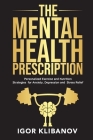 The Mental Health Prescription: Personalized Exercise and Nutrition Strategies for Anxiety, Depression and Stress Relief By Igor Klibanov Cover Image
