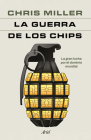 La Guerra de Los Chips: La Gran Lucha Por El Dominio Mundial / Chip War: The Quest to Dominate the World's Most Critical Technology Cover Image