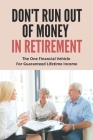 Don't Run Out Of Money In Retirement: The One Financial Vehicle For Guaranteed Lifetime Income: Retirement Money Management Ideas Cover Image