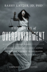 The Myth of Overpunishment: A Defense of the American Justice System and a Proposal to Reduce Incarceration While Protecting the Public By Barry Latzer, Tom Cotton (Foreword by) Cover Image