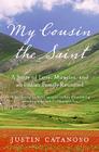 My Cousin the Saint: A Story of Love, Miracles, and an Italian Family Reunited By Justin Catanoso Cover Image