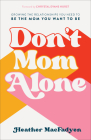 Don't Mom Alone: Growing the Relationships You Need to Be the Mom You Want to Be By Heather Macfadyen, Chrystal Hurst (Foreword by) Cover Image