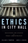 Ethics in City Hall: Discussion and Analysis for Public Administration: Discussion and Analysis for Public Administration By William N. Thompson, James E. Leidlein Cover Image