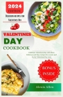 Valentines Day Cookbook 2024: Celebrate Valentines Day with these Delicious and Easy recipes for a sweet and lovely Valentines Day 2024 By Alexis Allen Cover Image