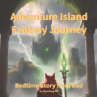 Bedtime Story from Dad: Adventure Island Fantasy Journey. An inspirational Storybook About Courage & Friendship for Fathers to Enjoy with Thei (Bedtime Stories) Cover Image