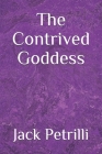 The Contrived Goddess By Jack Petrilli Cover Image