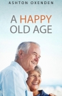 A Happy Old Age By Ashton Oxenden Cover Image