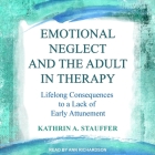 Emotional Neglect and the Adult in Therapy Lib/E: Lifelong Consequences to a Lack of Early Attunement Cover Image