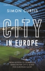 City in Europe: From Allison to Guardiola: Manchester City's Quest for European Glory By Simon Curtis (Associate Editor) Cover Image