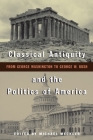 Classical Antiquity and the Politics of America: From George Washington to George W. Bush By Michael Meckler (Editor) Cover Image